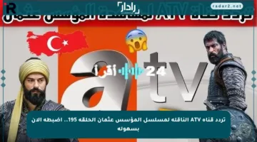 تردد قناة ATV الناقلة لمسلسل المؤسس عثمان الحلقة 195.. اضبطه الآن بسهولة
